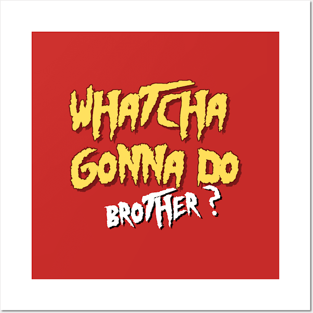 Whatcha gonna do brother- Hulk Hogan Wall Art by cheesefries